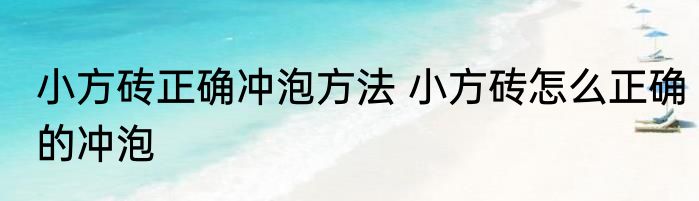 小方砖正确冲泡方法 小方砖怎么正确的冲泡