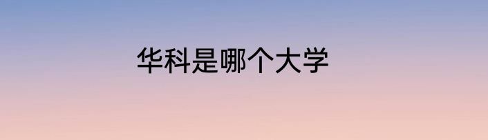 华科是哪个大学
