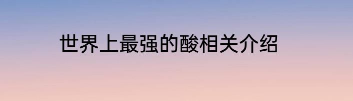 世界上最强的酸相关介绍