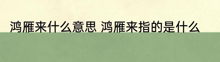 鸿雁来什么意思 鸿雁来指的是什么