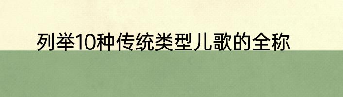 列举10种传统类型儿歌的全称
