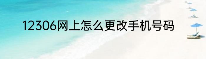 12306网上怎么更改手机号码
