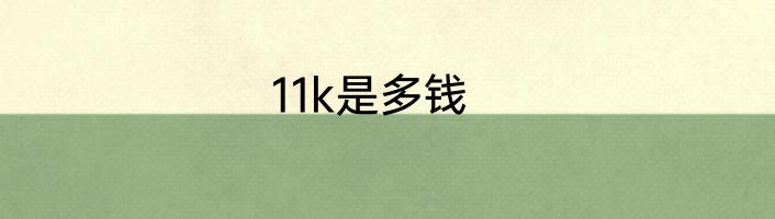 11k是多钱