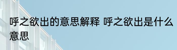呼之欲出的意思解释 呼之欲出是什么意思