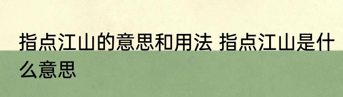 指点江山的意思和用法 指点江山是什么意思