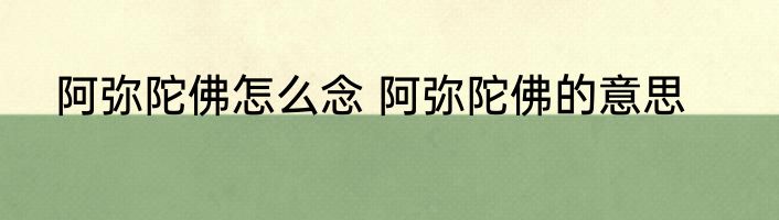 阿弥陀佛怎么念 阿弥陀佛的意思