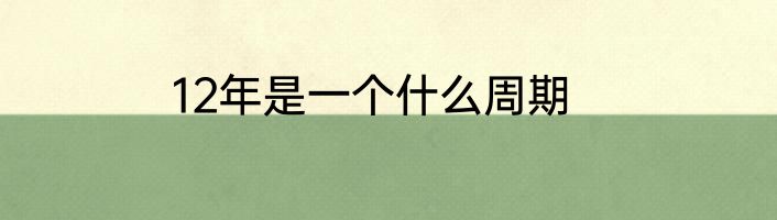 12年是一个什么周期