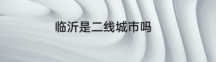 临沂是二线城市吗