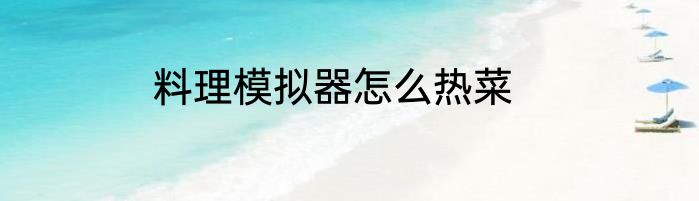 料理模拟器怎么热菜