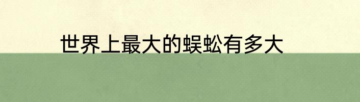 世界上最大的蜈蚣有多大