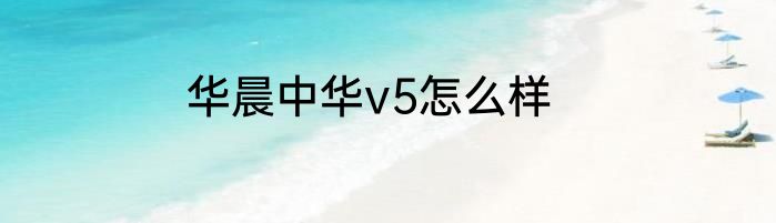 华晨中华v5怎么样
