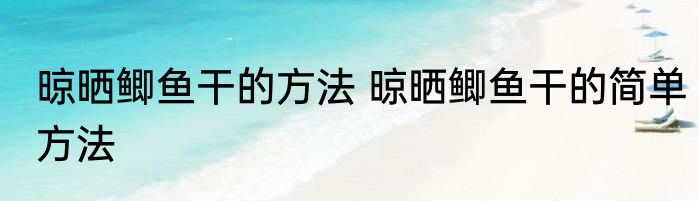 晾晒鲫鱼干的方法 晾晒鲫鱼干的简单方法