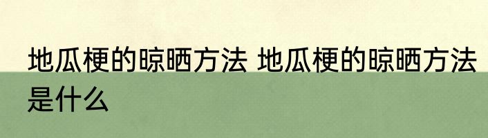 地瓜梗的晾晒方法 地瓜梗的晾晒方法是什么