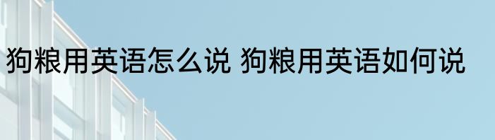 狗粮用英语怎么说 狗粮用英语如何说