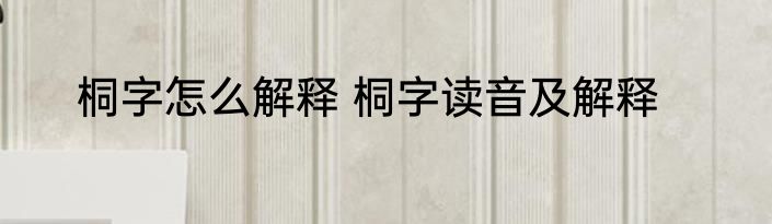 桐字怎么解释 桐字读音及解释
