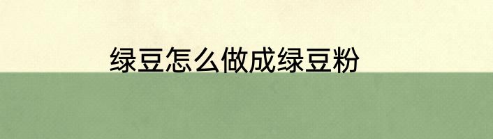 绿豆怎么做成绿豆粉
