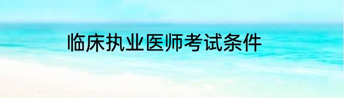 临床执业医师考试条件