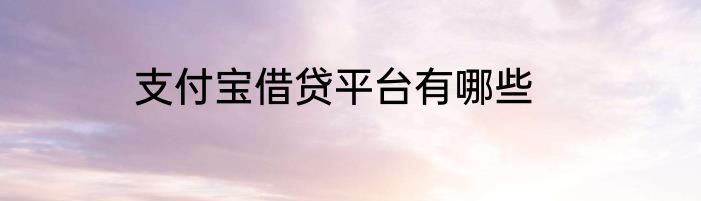 支付宝借贷平台有哪些