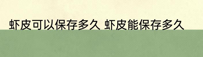 虾皮可以保存多久 虾皮能保存多久