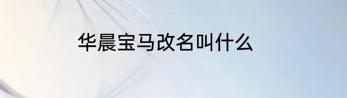 华晨宝马改名叫什么