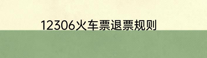12306火车票退票规则