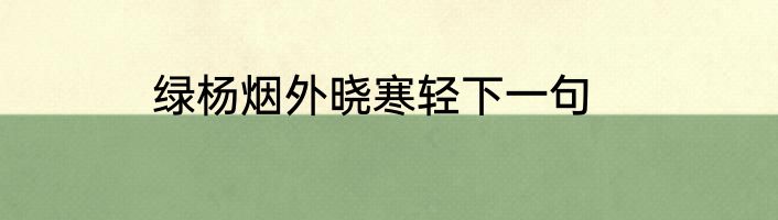 绿杨烟外晓寒轻下一句
