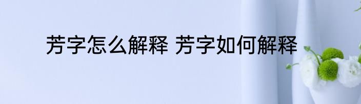 芳字怎么解释 芳字如何解释