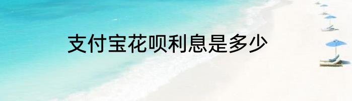 支付宝花呗利息是多少