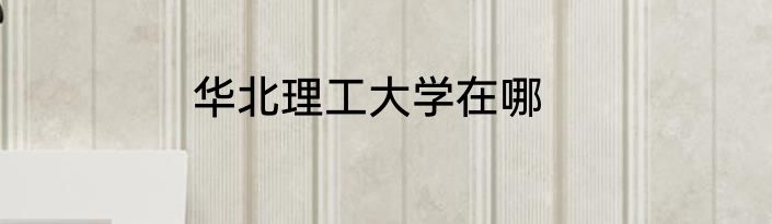华北理工大学在哪