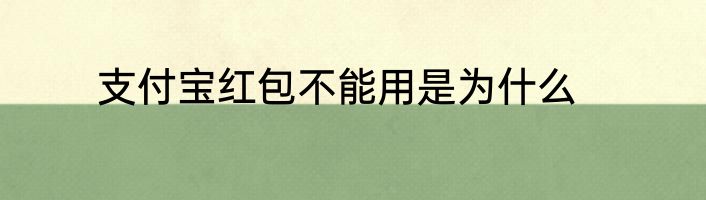 支付宝红包不能用是为什么