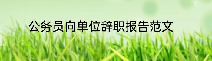 公务员向单位辞职报告范文