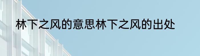 林下之风的意思林下之风的出处