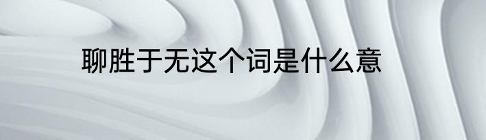 聊胜于无这个词是什么意