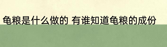龟粮是什么做的 有谁知道龟粮的成份