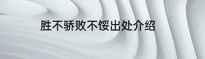 胜不骄败不馁出处介绍