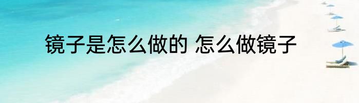 镜子是怎么做的 怎么做镜子