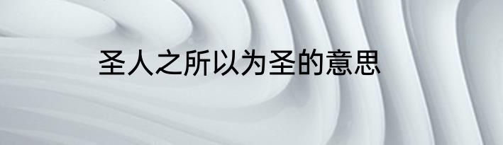 圣人之所以为圣的意思