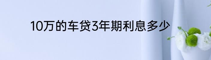10万的车贷3年期利息多少