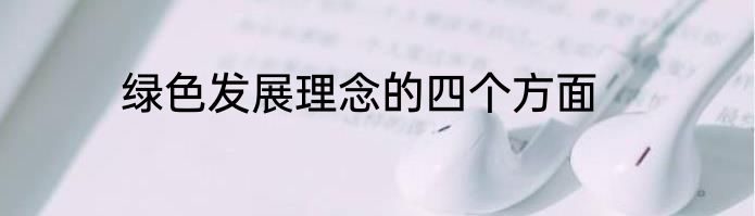 绿色发展理念的四个方面