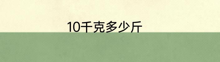 10千克多少斤