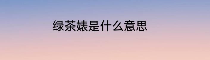 绿茶婊是什么意思