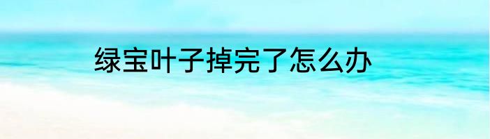 绿宝叶子掉完了怎么办