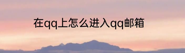在qq上怎么进入qq邮箱