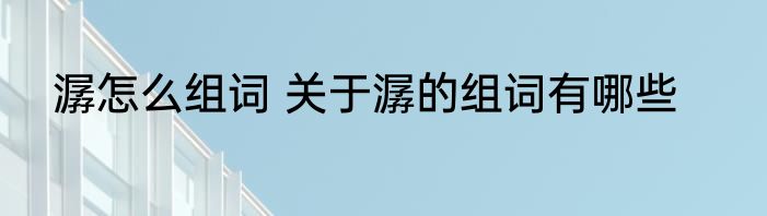 潺怎么组词 关于潺的组词有哪些