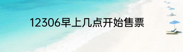 12306早上几点开始售票