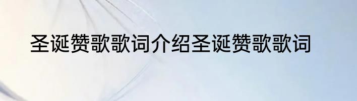 圣诞赞歌歌词介绍圣诞赞歌歌词
