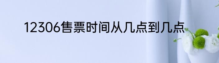 12306售票时间从几点到几点