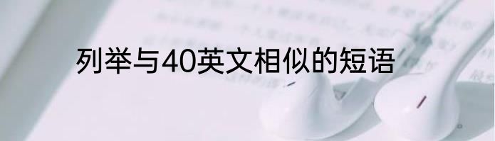 列举与40英文相似的短语