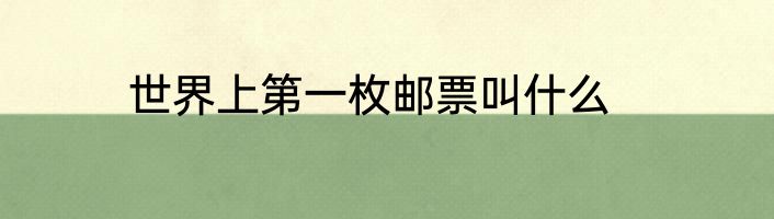 世界上第一枚邮票叫什么