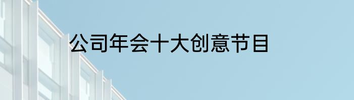 公司年会十大创意节目